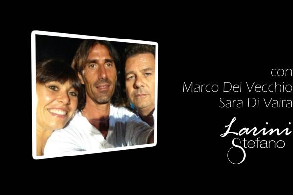 Stefano Larini con Marco DelVecchio e Sara Di Vaira